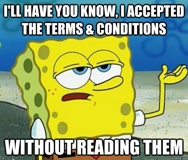 I'll have you know, i accepted the terms & conditions without reading them - I'll have you know, i accepted the terms & conditions without reading them  Tough Spongebob