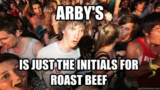 Arby's Is just the initials for roast beef - Arby's Is just the initials for roast beef  Sudden Clarity Clarence