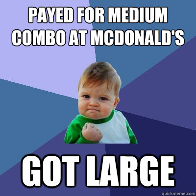 Payed for medium combo at mcdonald's Got large  Success Kid