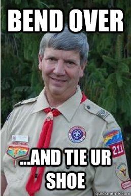 BEND OVER ...AND TIE UR SHOE  Harmless Scout Leader