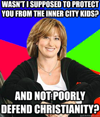 Wasn't I supposed to protect you from the inner city kids? And not poorly defend Christianity?  Sheltering Suburban Mom