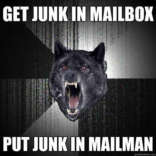 Get junk in mailbox put junk in mailman - Get junk in mailbox put junk in mailman  Insanity Wolf