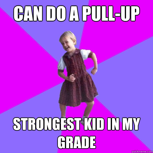 Can do a pull-up Strongest kid in my grade - Can do a pull-up Strongest kid in my grade  Socially awesome kindergartener