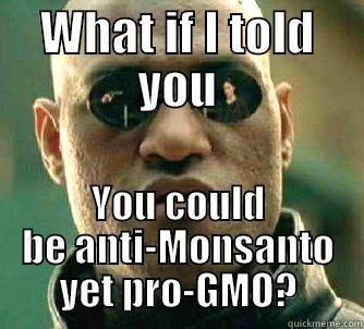 WHAT IF I TOLD YOU YOU COULD BE ANTI-MONSANTO YET PRO-GMO? Matrix Morpheus