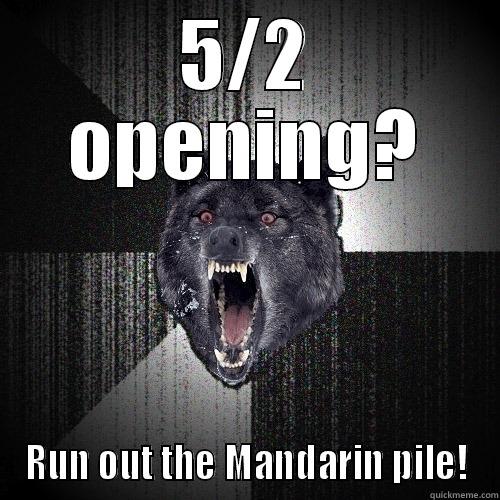 5/2 OPENING? RUN OUT THE MANDARIN PILE! Insanity Wolf