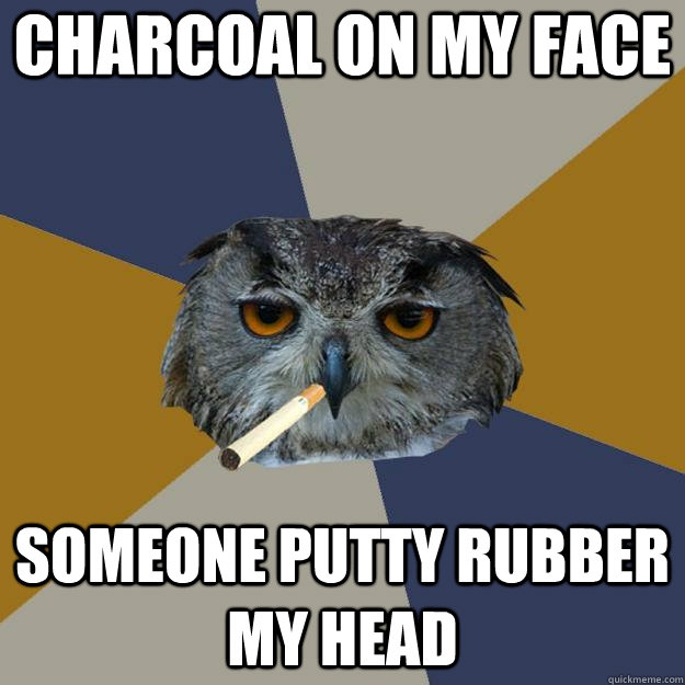 Charcoal on my face Someone putty rubber my head - Charcoal on my face Someone putty rubber my head  Art Student Owl