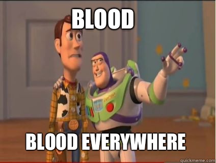 Blood Blood everywhere  woody and buzz