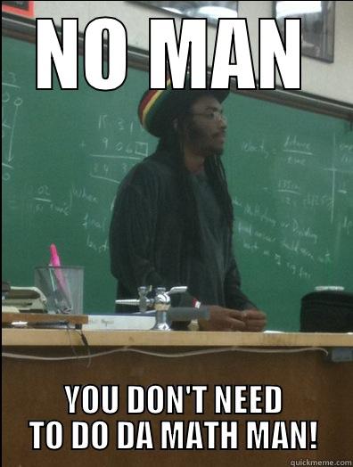 NO MAN YOU DON'T NEED TO DO DA MATH MAN! Rasta Science Teacher