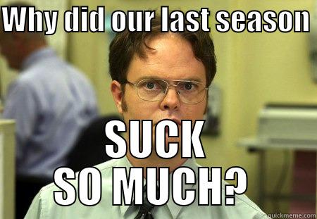 WHY DID OUR LAST SEASON  SUCK SO MUCH?  Schrute