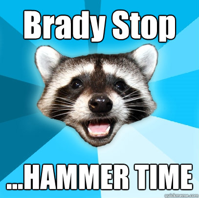 Brady Stop ...HAMMER TIME  Lame Pun Coon