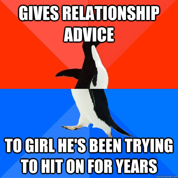 gives relationship advice to girl he's been trying to hit on for years - gives relationship advice to girl he's been trying to hit on for years  Socially Awesome Awkward Penguin