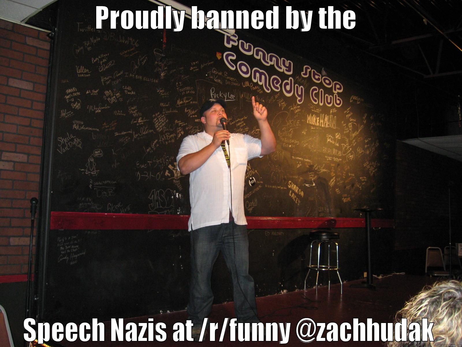 PROUDLY BANNED BY THE  SPEECH NAZIS AT /R/FUNNY @ZACHHUDAK Misc