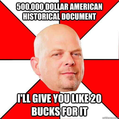 500,000 dollar american historical document I'll give you like 20 bucks for it  Pawn Star