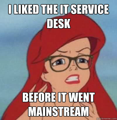 I liked the IT service desk Before it went mainstream - I liked the IT service desk Before it went mainstream  Hipster Ariel