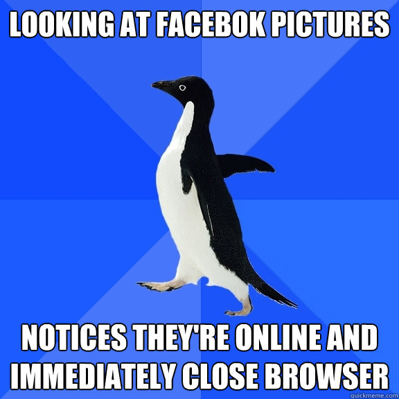 Looking at facebok pictures notices they're online and immediately close browser  Socially Awkward Penguin