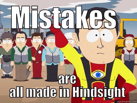 MISTAKES  ARE ALL MADE IN HINDSIGHT Captain Hindsight