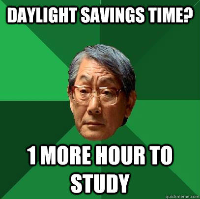 daylight savings time? 1 more hour to study - daylight savings time? 1 more hour to study  High Expectations Asian Father