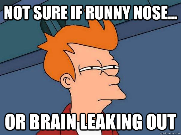 Not sure if runny nose... Or brain leaking out - Not sure if runny nose... Or brain leaking out  Futurama Fry