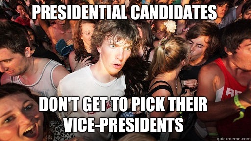 Presidential candidates 
 Don't get to pick their vice-presidents  Sudden Clarity Clarence