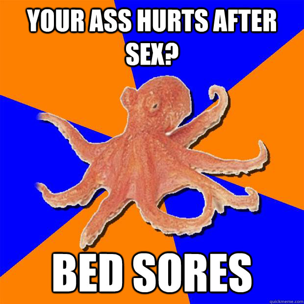 Your ass hurts after sex? bed sores  Online Diagnosis Octopus