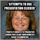 *Attempts to use Presentation clicker* *Points it directly at projector screen that is not even remotely close to computer*  