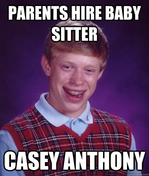 Parents hire baby sitter casey anthony  Bad Luck Brian