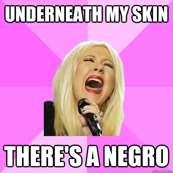 UNDERNEATH MY SKIN THERE'S A NEGRO  Wrong Lyrics Christina