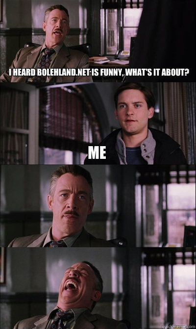 i heard Bolehland.net is funny, what's it about? me    JJ Jameson