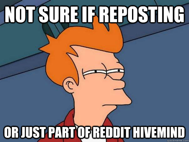 not sure if reposting or just part of reddit hivemind  Futurama Fry