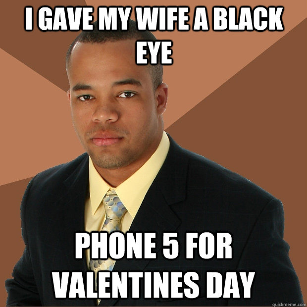 I GAVE MY WIFE A BLACK EYE PHONE 5 FOR VALENTINES DAY - I GAVE MY WIFE A BLACK EYE PHONE 5 FOR VALENTINES DAY  Successful Black Man