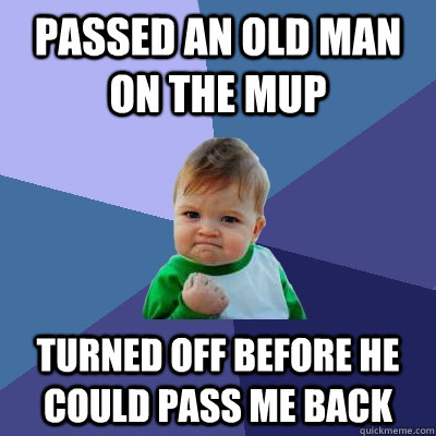 Passed an old man on the MUP Turned off before he could pass me back  Success Kid