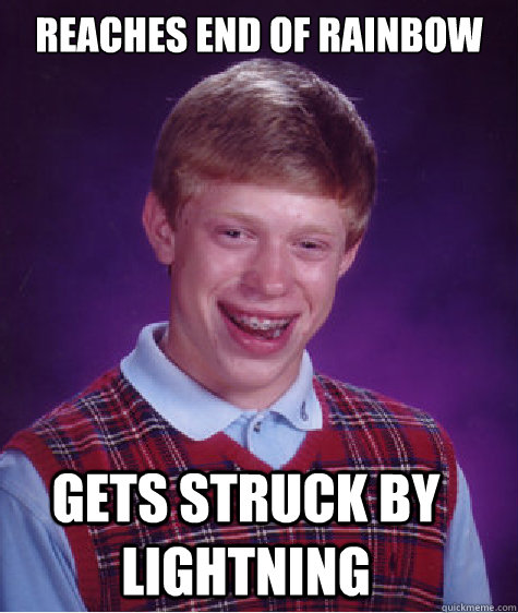 Reaches end of rainbow Gets struck by lightning - Reaches end of rainbow Gets struck by lightning  Bad Luck Brian