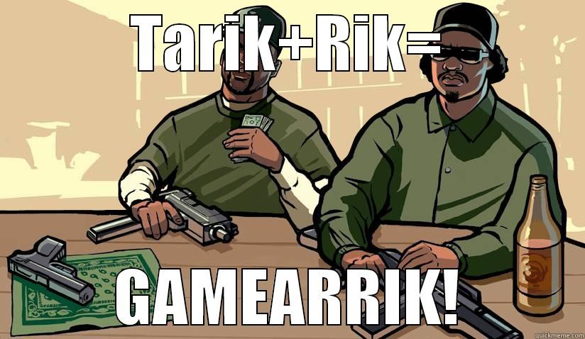 Tarik+rik = Gamearrik - TARIK+RIK= GAMEARRIK! Misc