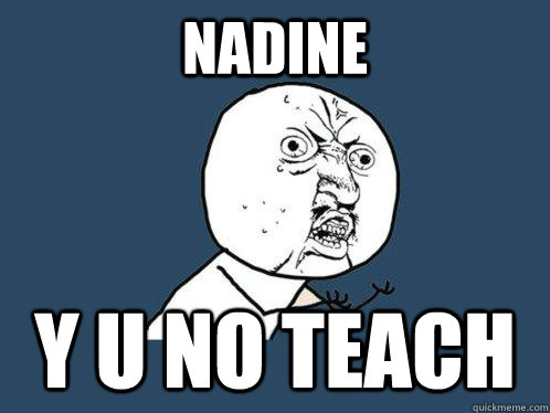 nadine y u no teach  Y U No