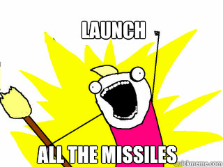 Launch all the missiles  All The Things