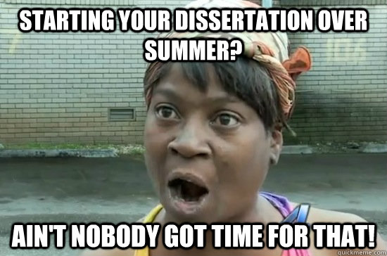 Starting your dissertation over summer? ain't nobody got time for that!  Sweet Brown