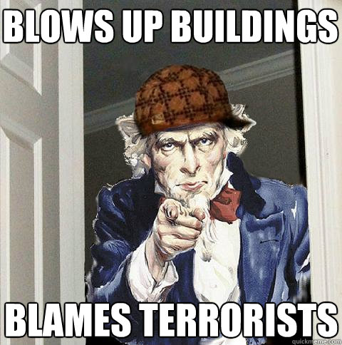 blows up buildings blames terrorists  Scumbag Uncle Sam