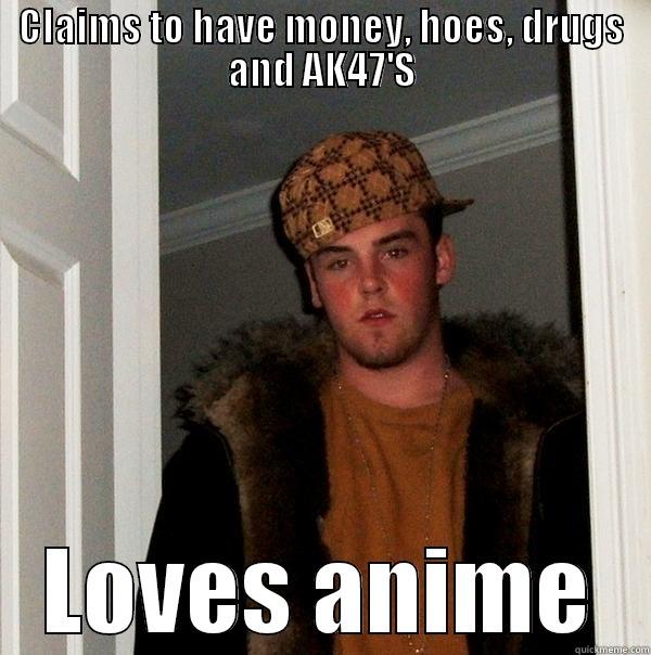 CLAIMS TO HAVE MONEY, HOES, DRUGS AND AK47'S LOVES ANIME Scumbag Steve