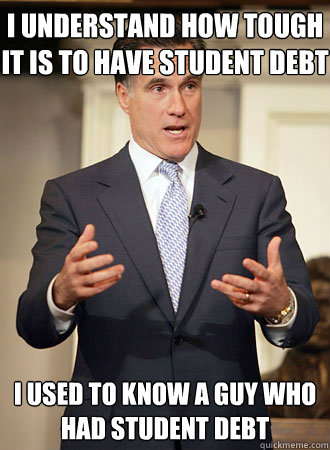 I Understand how tough it is to have Student Debt I used to know a guy who had student debt  Relatable Romney