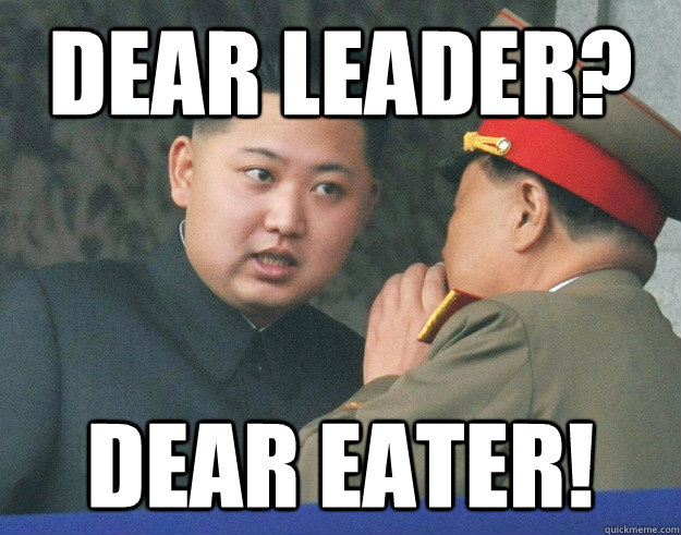 Dear leader? Dear Eater! - Dear leader? Dear Eater!  Hungry Kim Jong Un