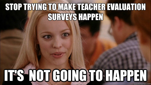 Stop Trying to make teacher evaluation surveys happen It's  NOT GOING TO HAPPEN  Stop trying to make happen Rachel McAdams