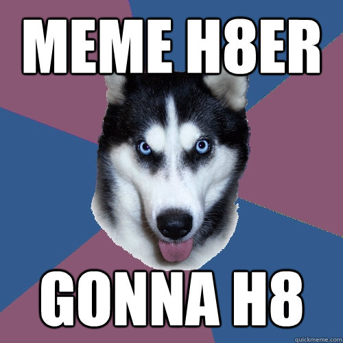 Meme h8er gonna h8  Creeper Canine