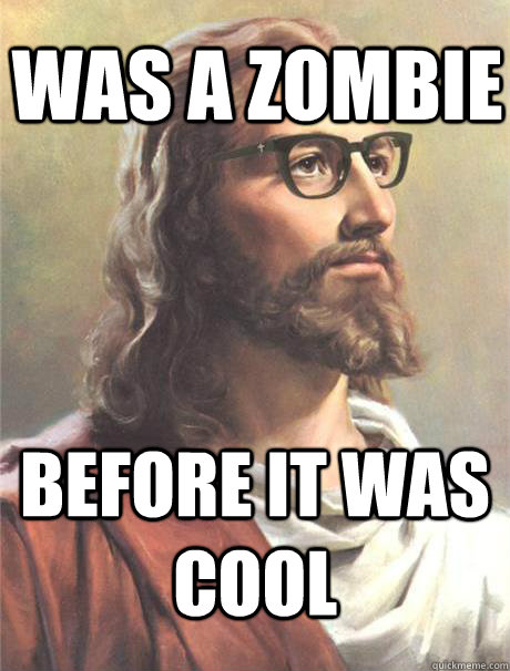 was a zombie before it was cool  