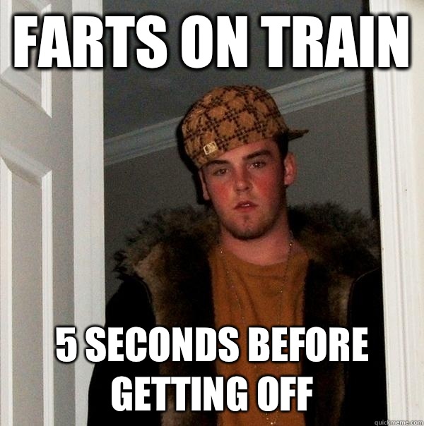 Farts on train 5 seconds before getting off - Farts on train 5 seconds before getting off  Scumbag Steve