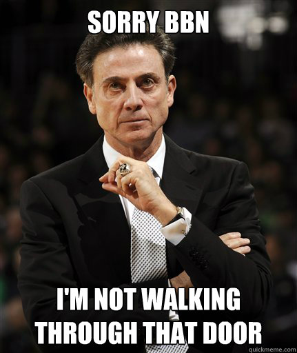 Sorry BBN I'm not walking through that door - Sorry BBN I'm not walking through that door  Rick Pitino