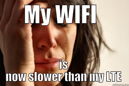 just realized this today - MY WIFI  IS NOW SLOWER THAN MY LTE First World Problems