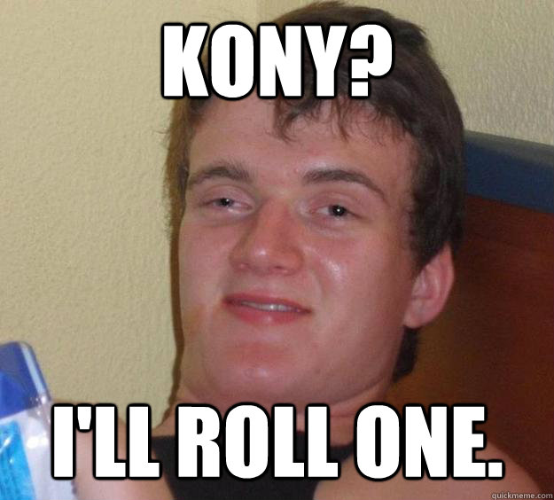 kONY? I'll roll one.  10 Guy