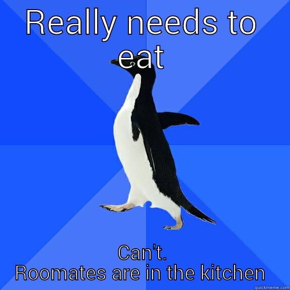 REALLY NEEDS TO EAT CAN'T. ROOMATES ARE IN THE KITCHEN  Socially Awkward Penguin