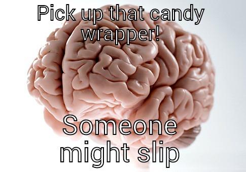 PICK UP THAT CANDY WRAPPER! SOMEONE MIGHT SLIP Scumbag Brain