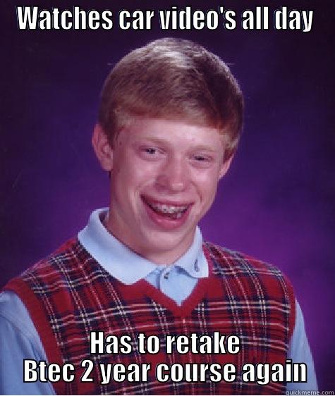 WATCHES CAR VIDEO'S ALL DAY HAS TO RETAKE BTEC 2 YEAR COURSE AGAIN Bad Luck Brian